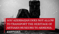 SOS! Azerbaijan does not allow to transport the heritage of Artsakh museums to Armenia